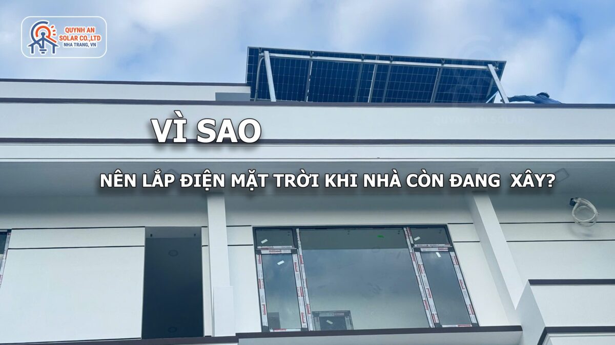 Vì sao nên lắp điện mặt trời khi nhà còn đang xây